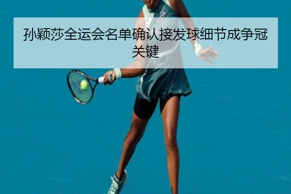 孙颖莎全运会名单确认接发球细节成争冠关键